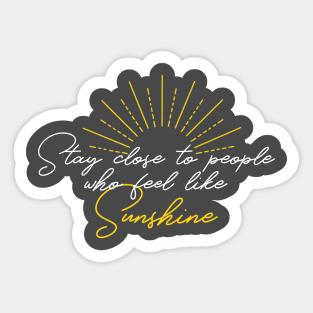 Stay Close to People Who Feel Like Sunshine Sticker